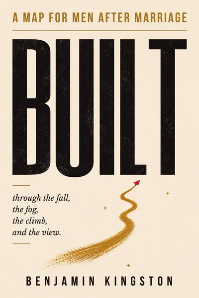 BUILT: A Map for Men After Marriage, by Benjamin Kingston